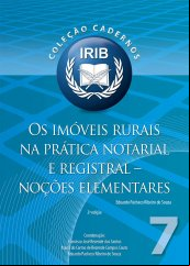 Coleção Cadernos IRIB nº 7 - Os imóveis rurais na prática notarial e registral - Noções Elementares
